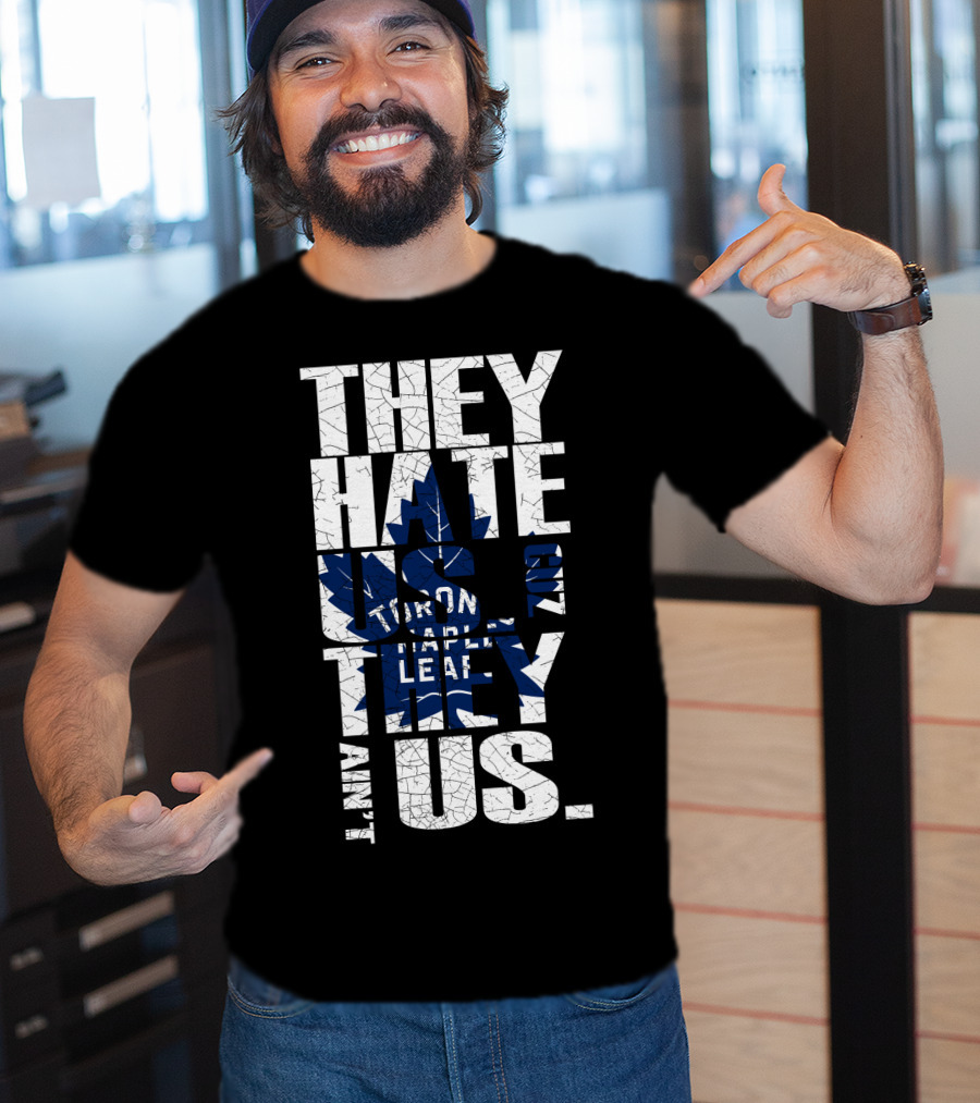They Hate Us Because They Ain't Us Toronto Maple Leafs T-Shirt