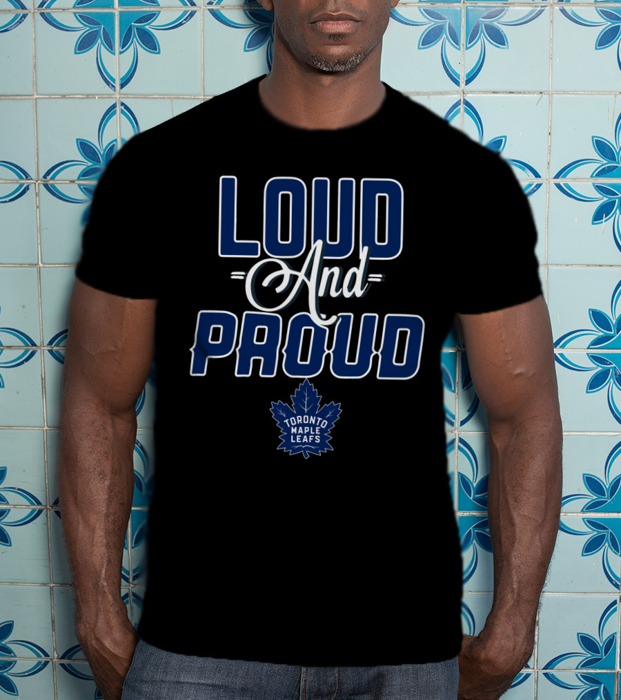 Loud And Proud Toronto Maple Leafs T-Shirt