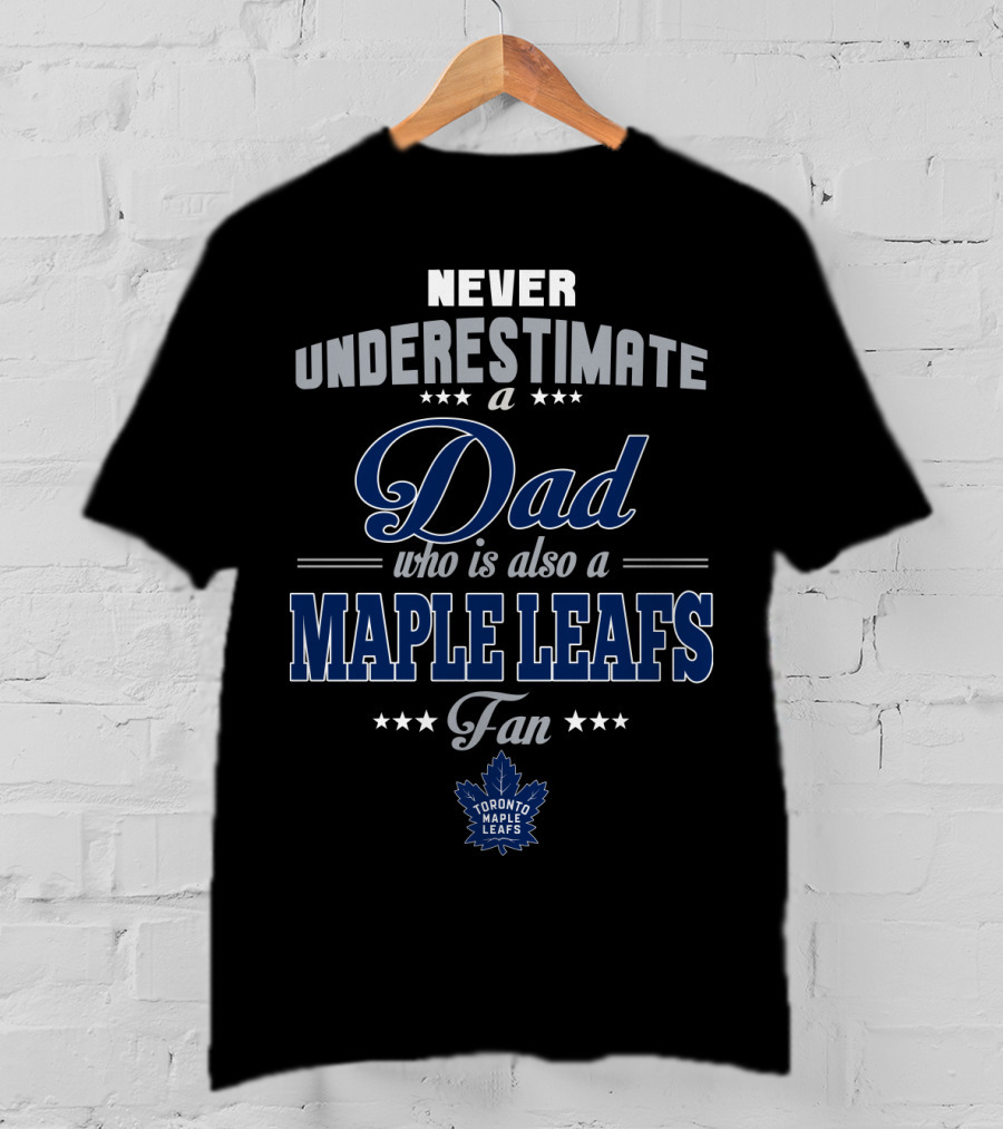 Never Underestimate A Dad Who Is Also A Toronto Maple Leafs Fan T-Shirt