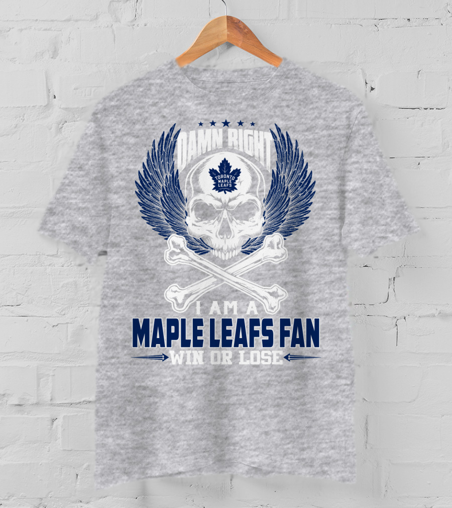 Damn Right Toronto Maple Leafs Win Or Lose Fan T-Shirt