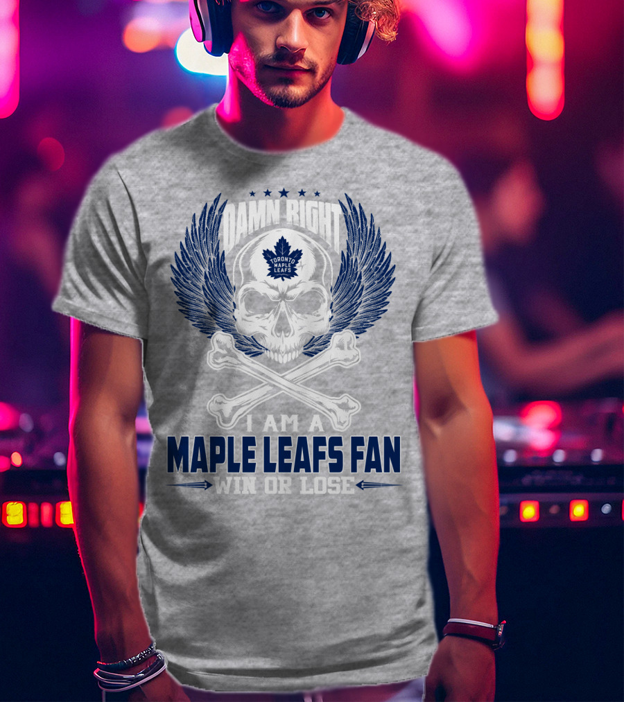 Damn Right Toronto Maple Leafs Win Or Lose Fan T-Shirt
