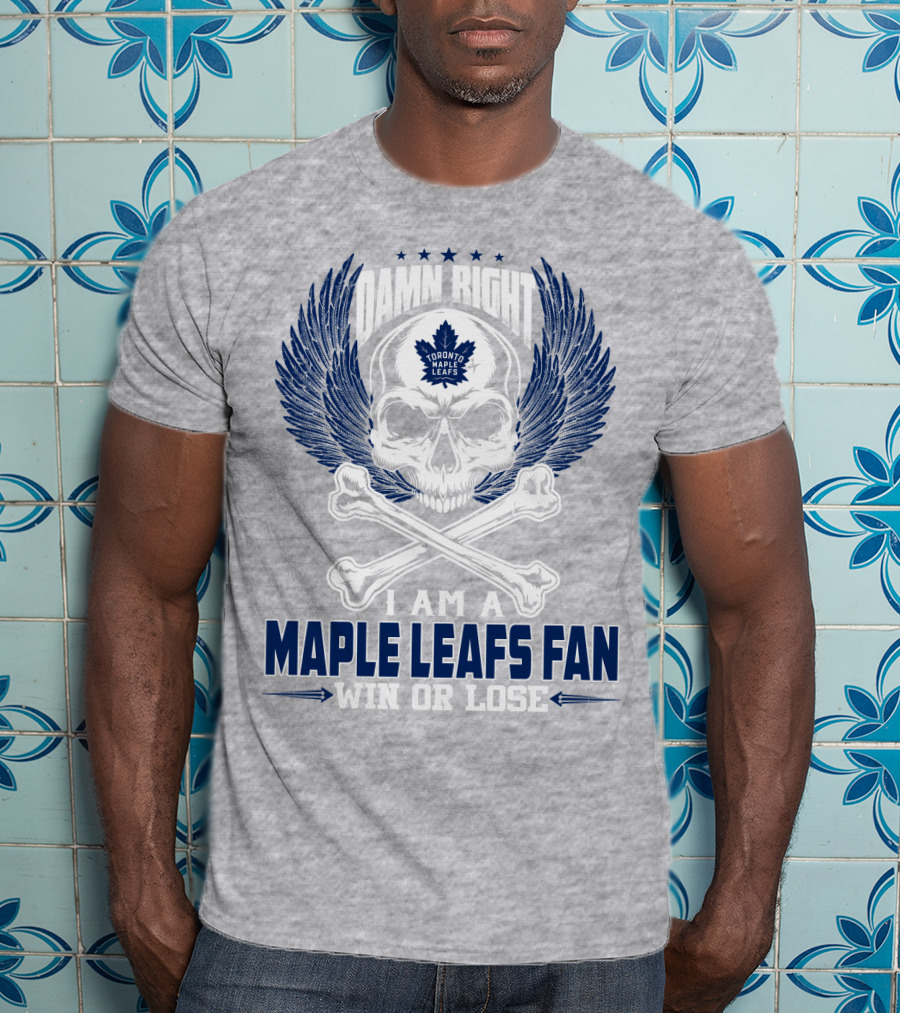 Damn Right Toronto Maple Leafs Win Or Lose Fan T-Shirt