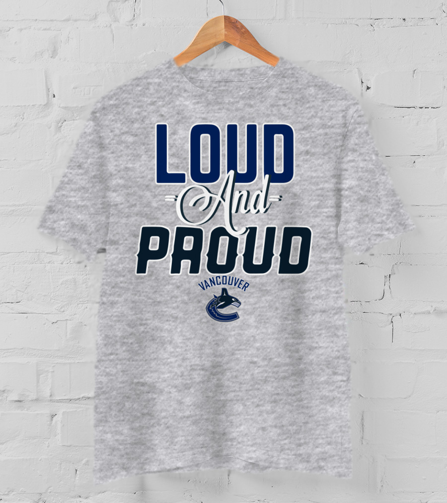 Loud And Proud Vancouver Canucks T-Shirt