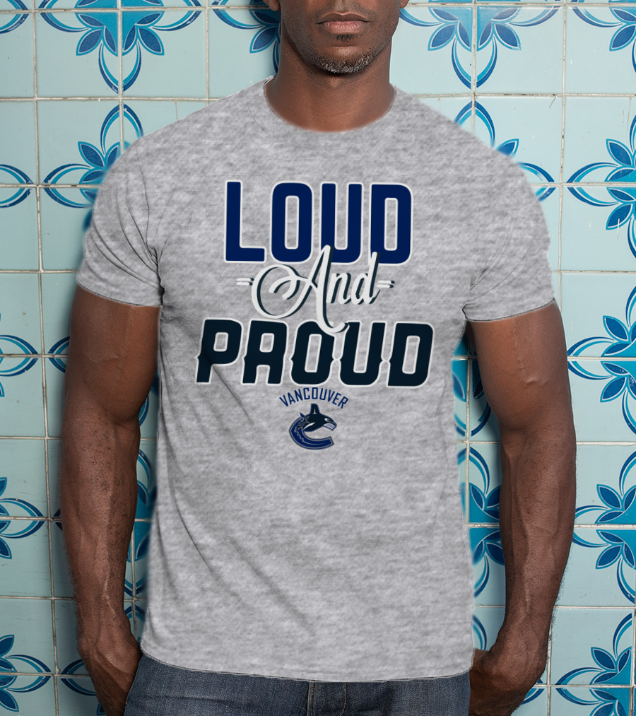 Loud And Proud Vancouver Canucks T-Shirt