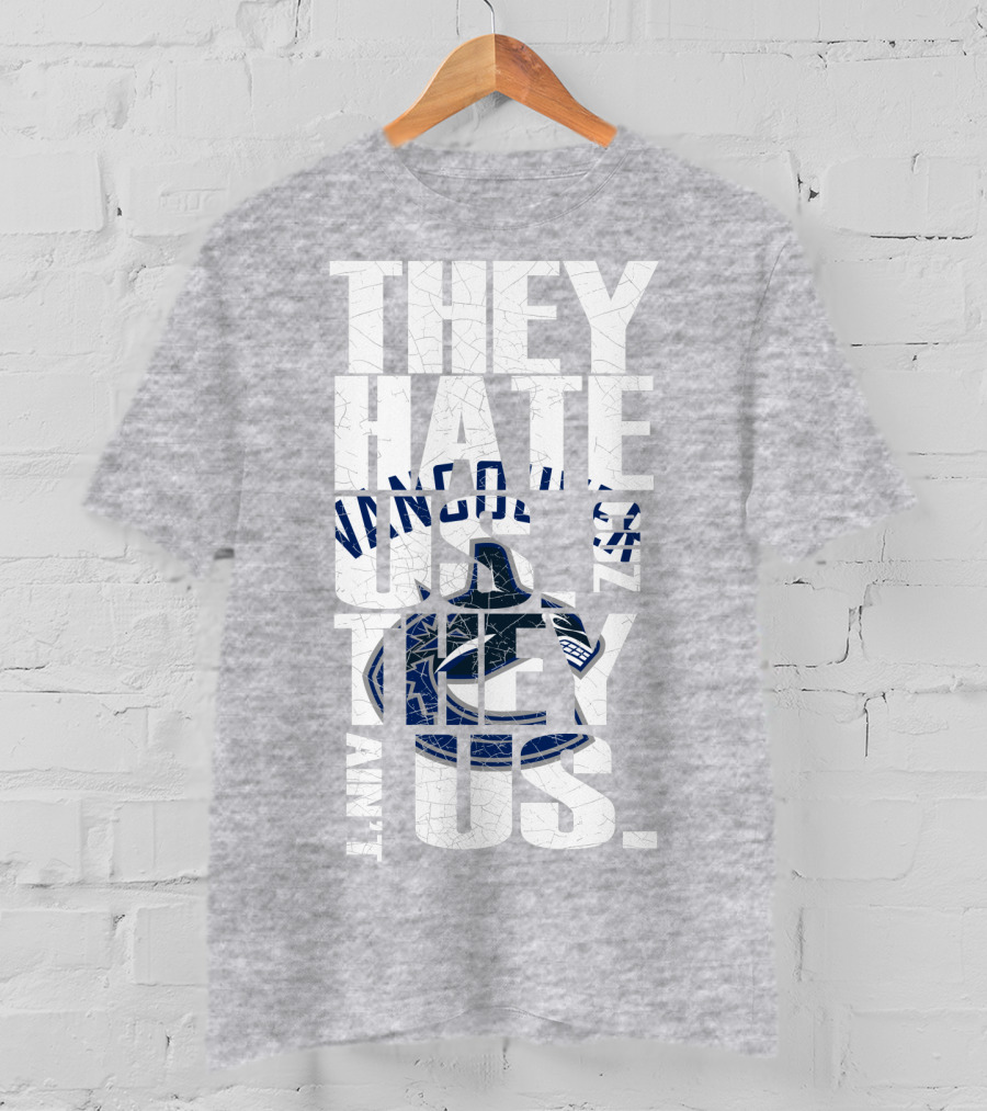 They Hate Us Vancouver Canucks They Ain’t Us T-Shirt