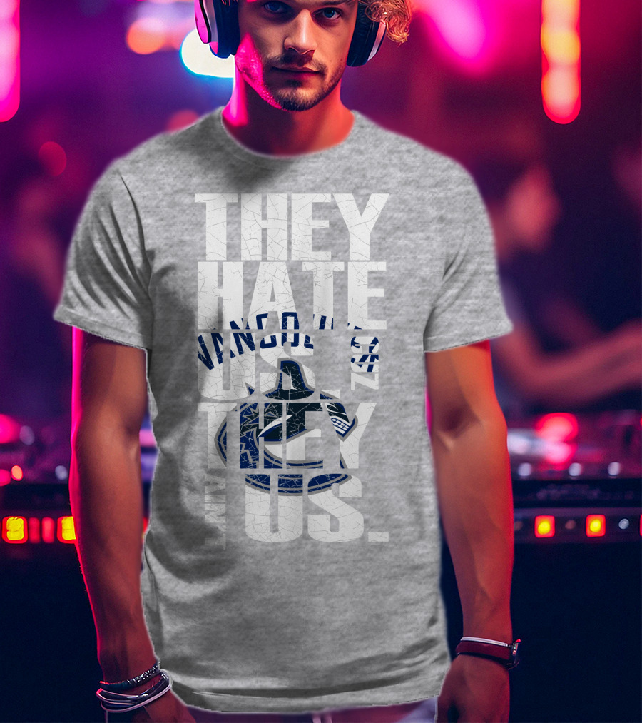 They Hate Us Vancouver Canucks They Ain’t Us T-Shirt
