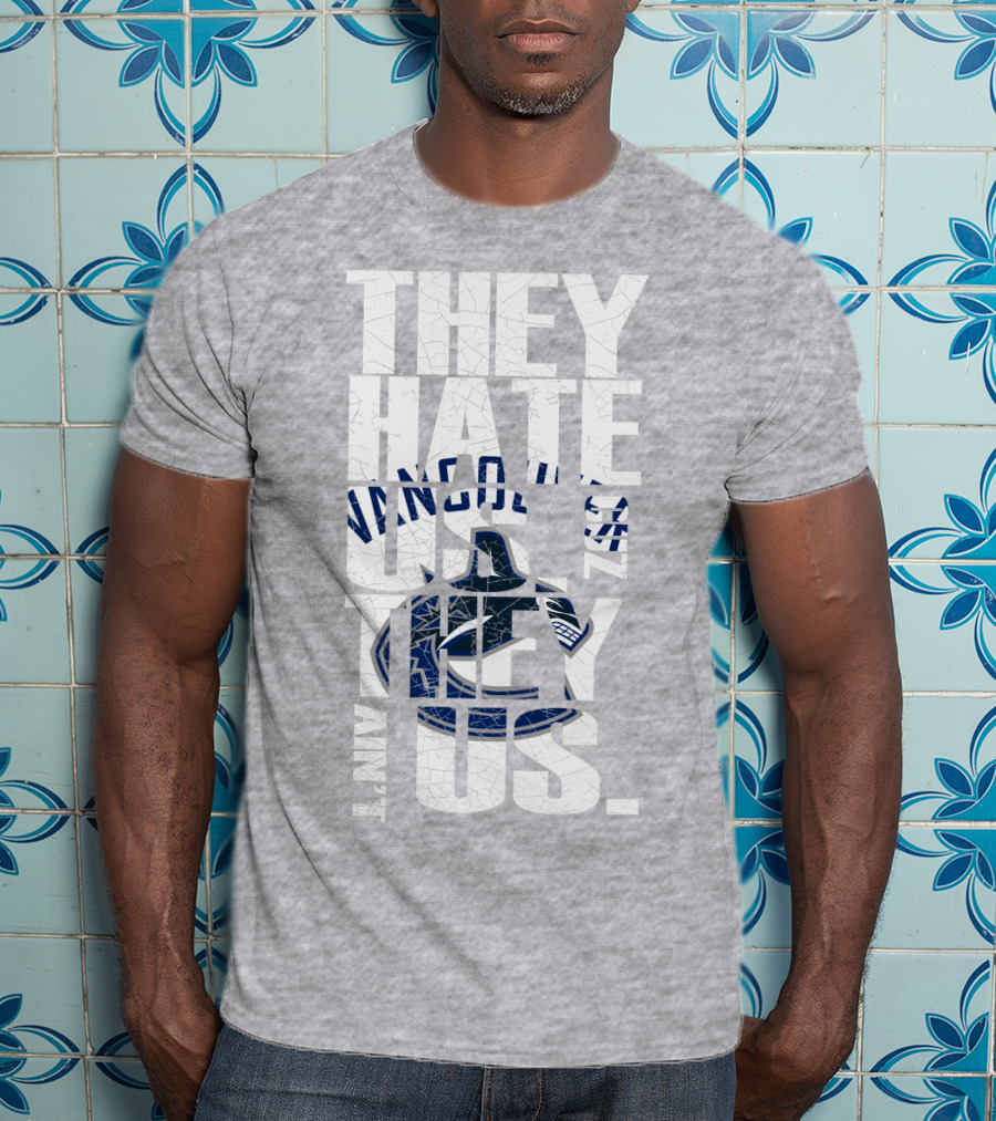 They Hate Us Vancouver Canucks They Ain’t Us T-Shirt
