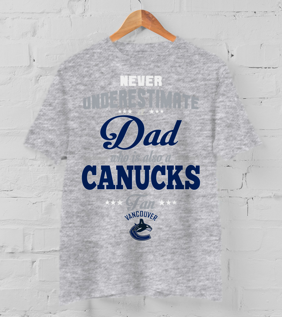 Never Underestimate A Dad Who Is Also A Vancouver Canucks Fan T-Shirt