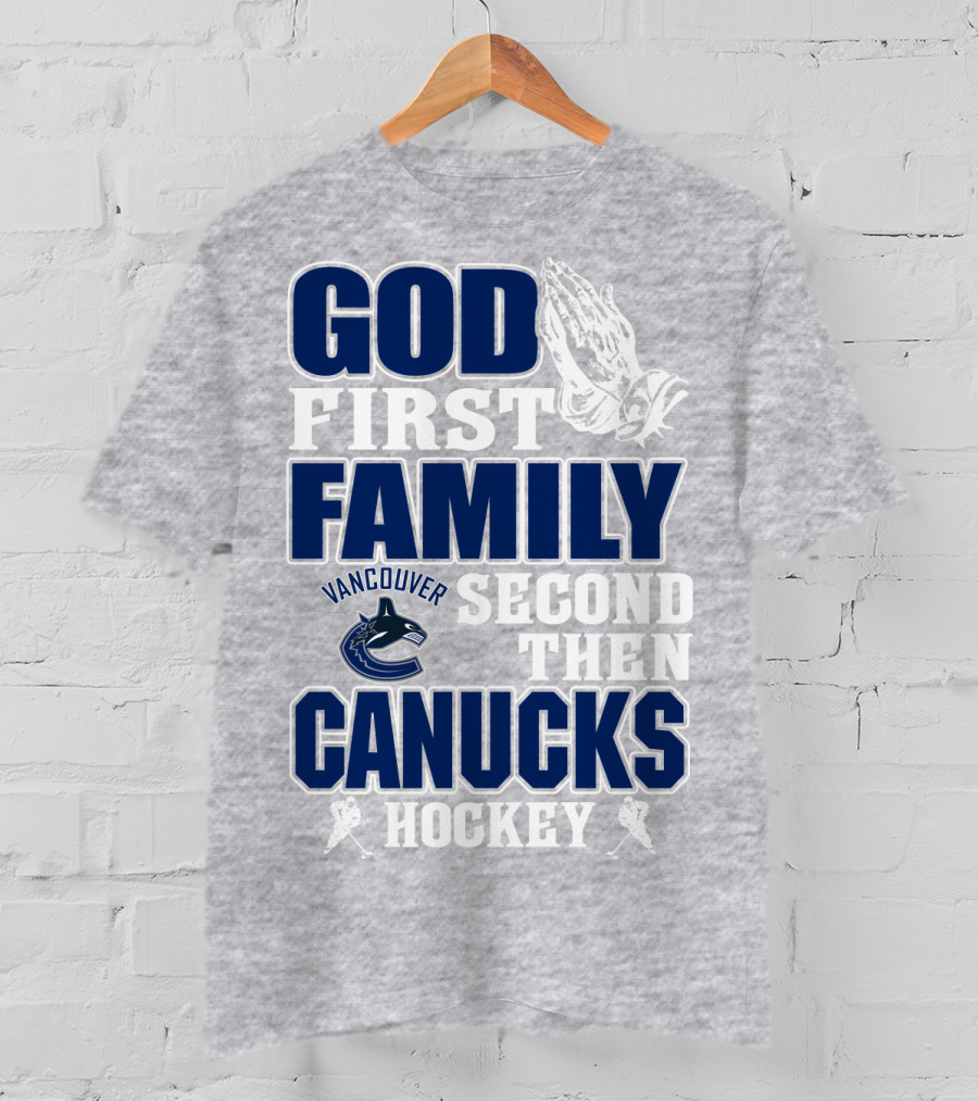 God First Family Second Then Vancouver Canucks Hockey T-Shirt