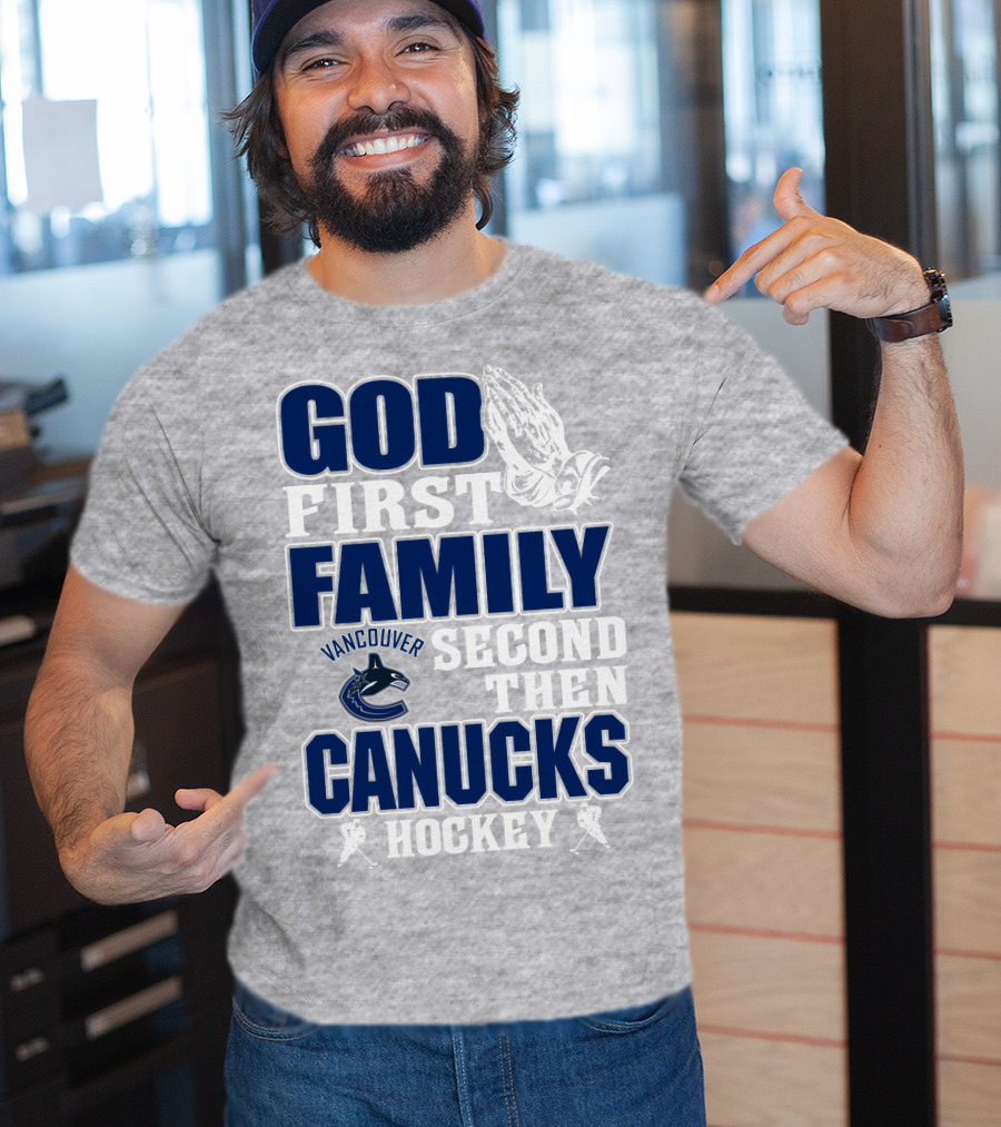 God First Family Second Then Vancouver Canucks Hockey T-Shirt