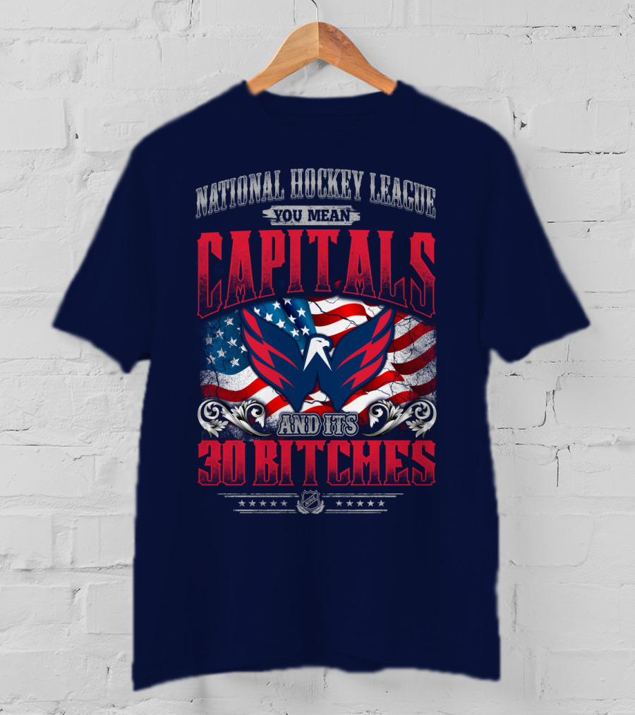 National Hockey League You Mean Capitals And Its 30 Bitches T-Shirt