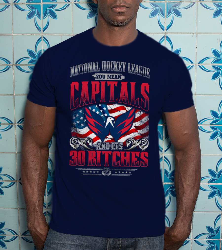 National Hockey League You Mean Capitals And Its 30 Bitches T-Shirt