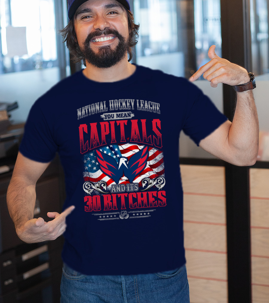 National Hockey League You Mean Capitals And Its 30 Bitches T-Shirt