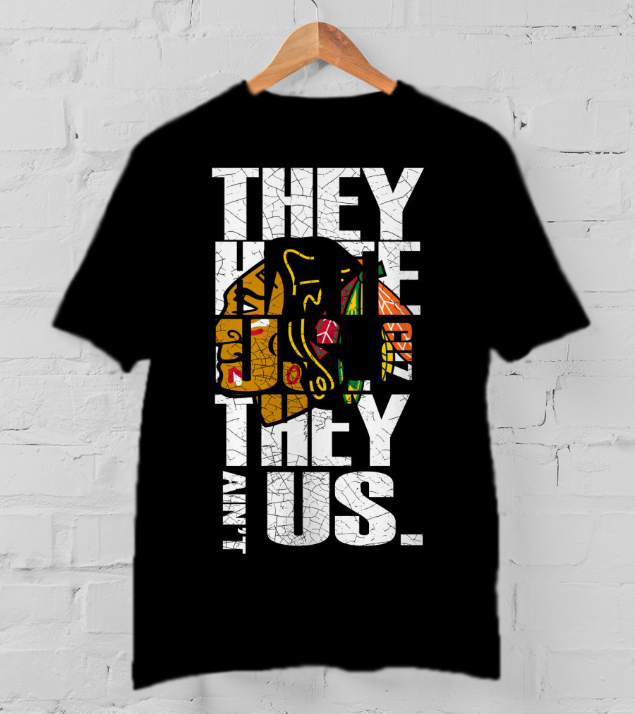 They Hate Us They Ain't Us Blackhawks T-Shirt