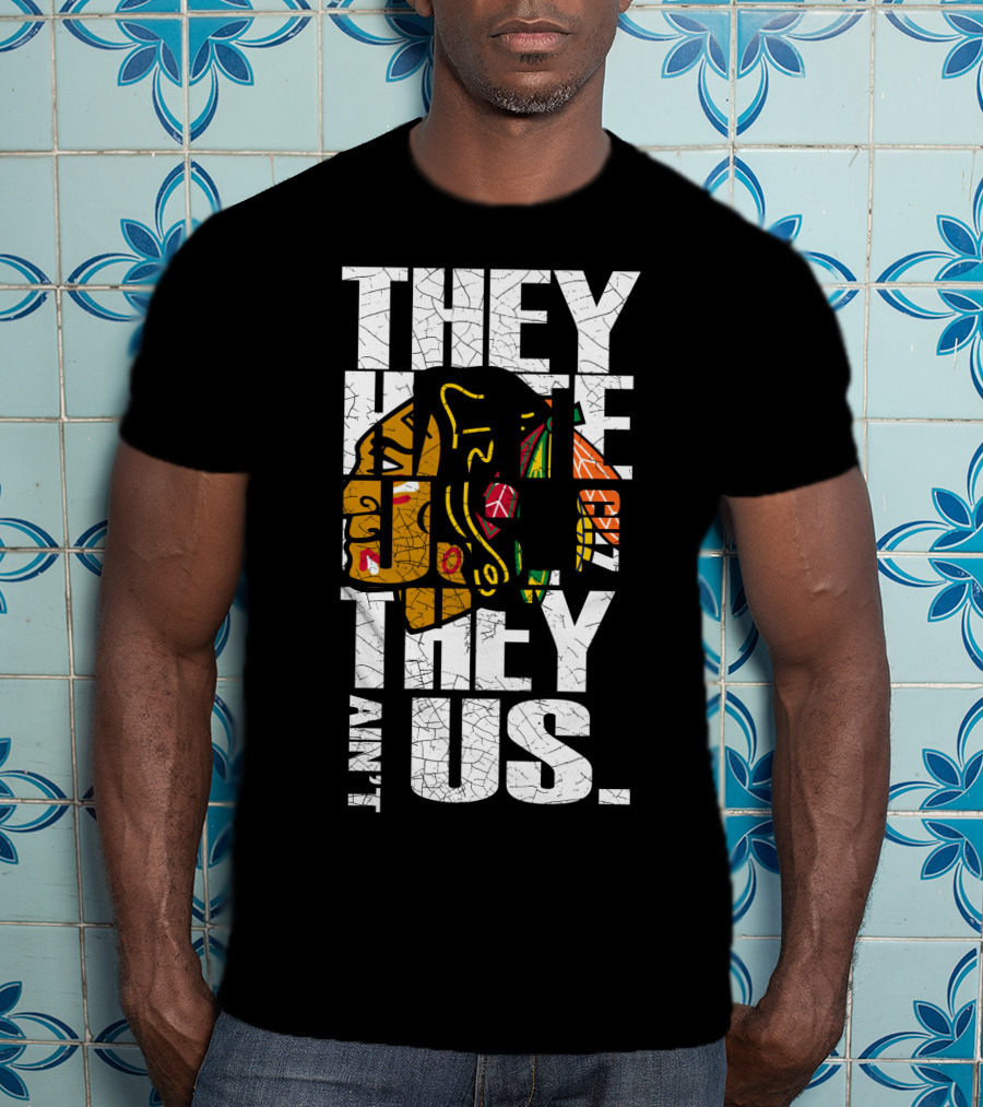 They Hate Us They Ain't Us Blackhawks T-Shirt
