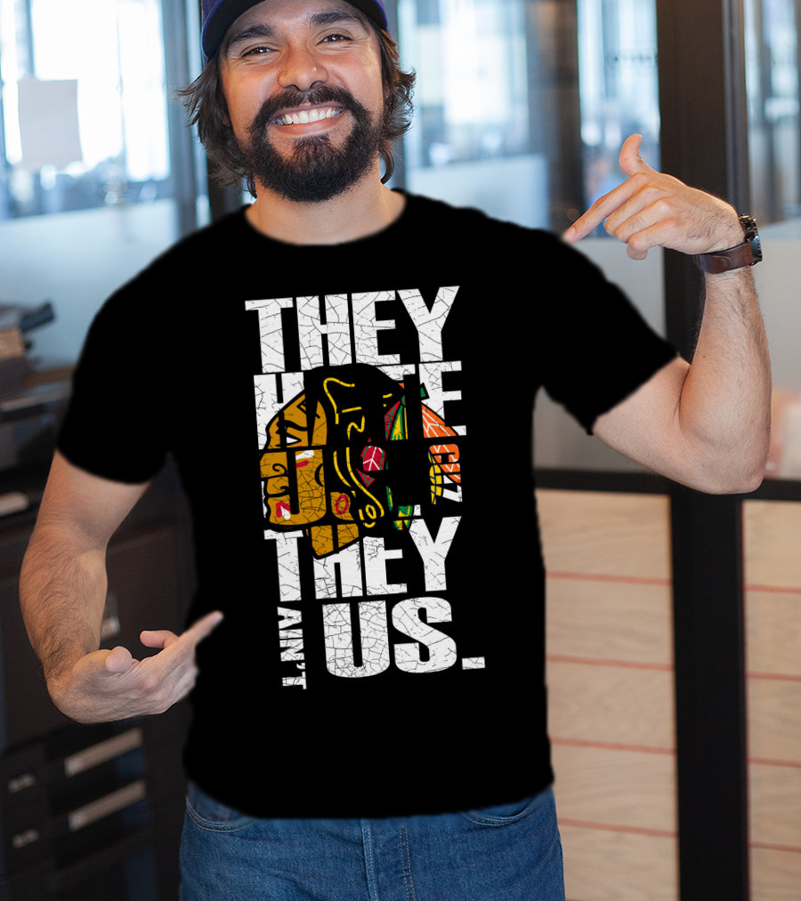 They Hate Us They Ain't Us Blackhawks T-Shirt