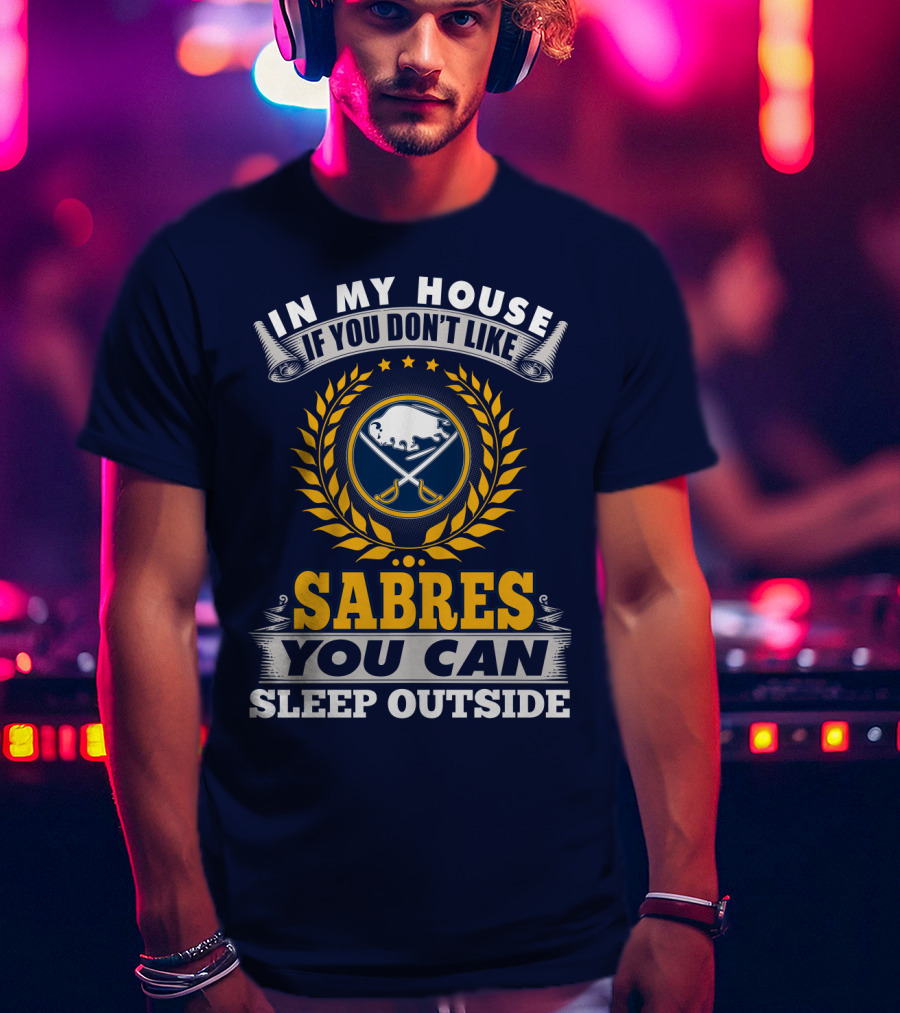 In My House If You Don't Like Sabres You Can Sleep Outside Buffalo Sabres T-Shirt