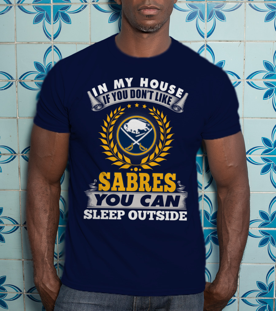In My House If You Don't Like Sabres You Can Sleep Outside Buffalo Sabres T-Shirt
