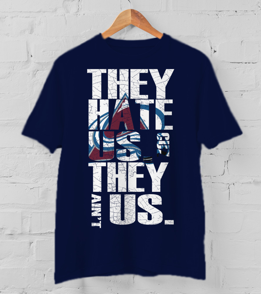 They Hate Us Cause They Ain't Us Colorado Avalanche T-Shirt