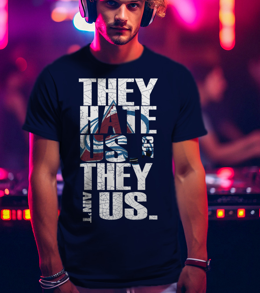 They Hate Us Cause They Ain't Us Colorado Avalanche T-Shirt