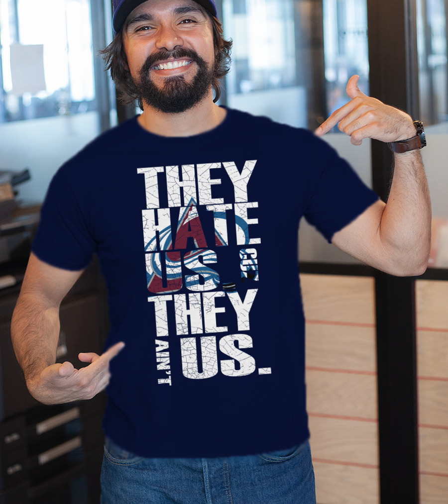 They Hate Us Cause They Ain't Us Colorado Avalanche T-Shirt