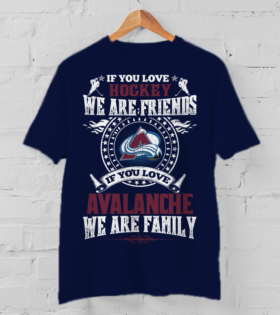 If You Love Hockey We Are Friends If You Love Avalanche We Are Family T-Shirt