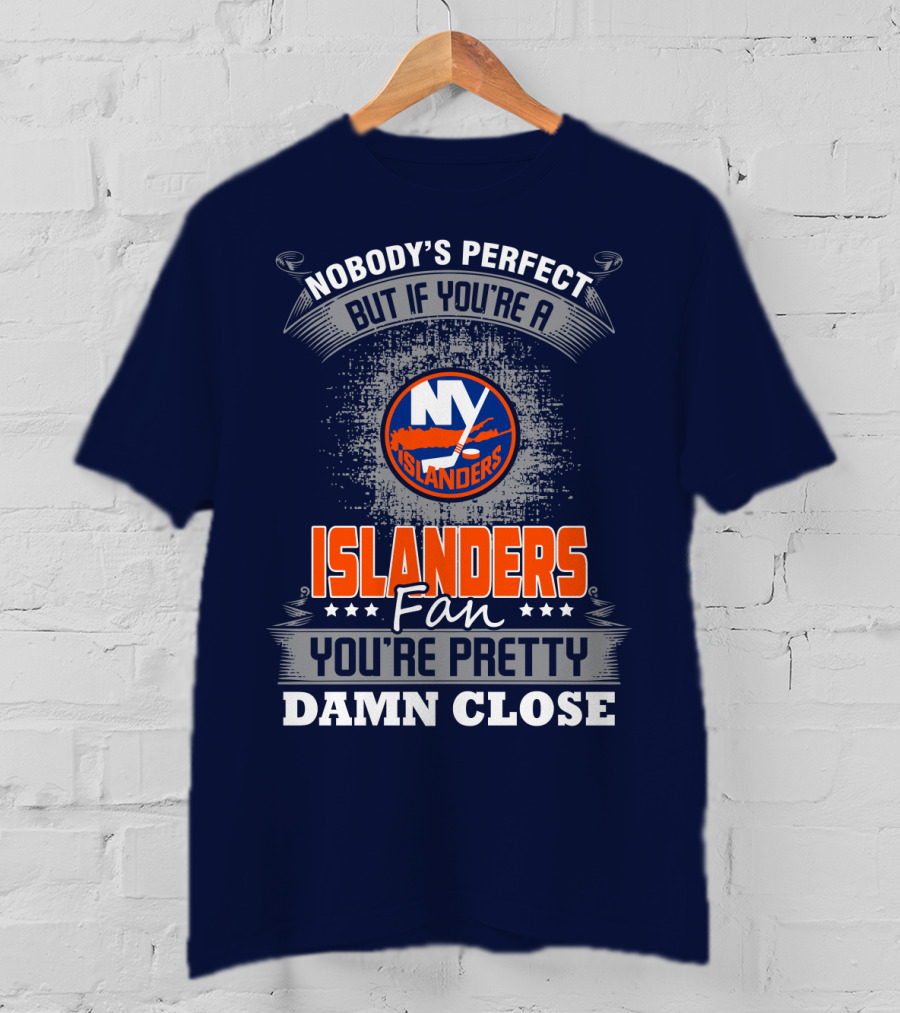 Nobody's Perfect But If You're A New York Islanders Fan You're Pretty Damn Close T-Shirt
