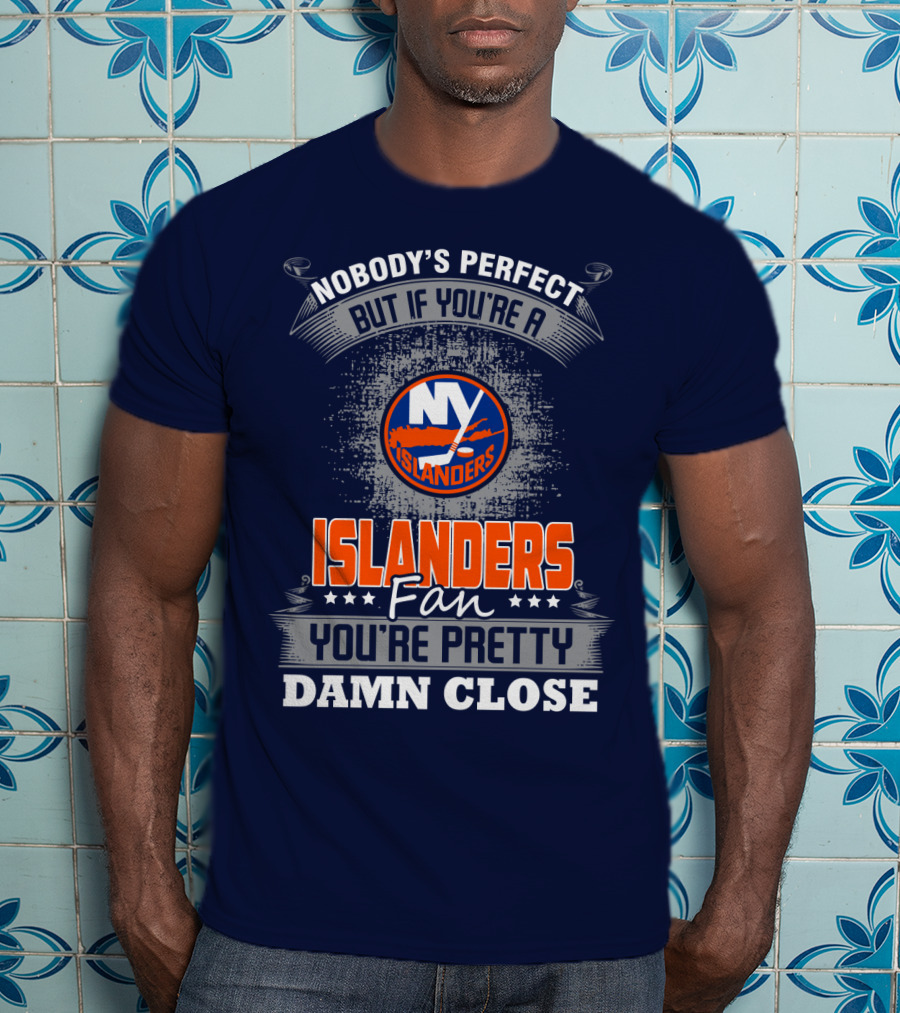 Nobody's Perfect But If You're A New York Islanders Fan You're Pretty Damn Close T-Shirt