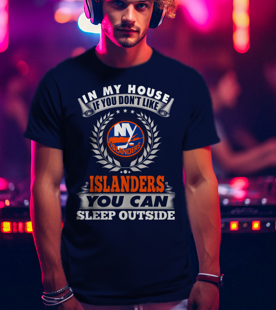 In My House If You Don't Like Ny Islanders You Can Sleep Outside T-Shirt