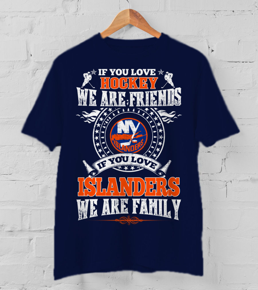 If You Love Hockey We Are Friends New York Islanders If You Love Islanders We Are Family T-Shirt