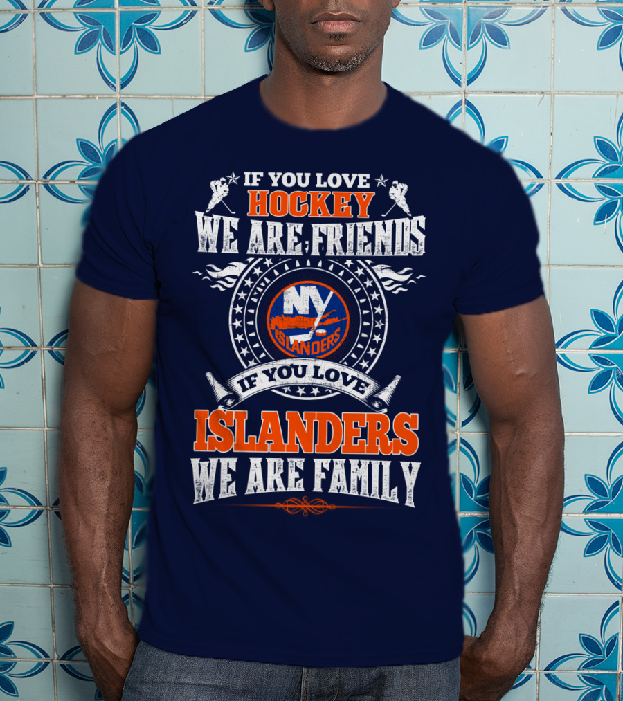 If You Love Hockey We Are Friends New York Islanders If You Love Islanders We Are Family T-Shirt
