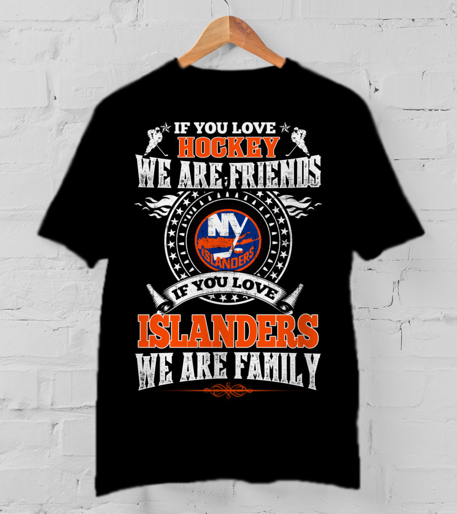 If You Love Hockey We Are Friends If You Love Islanders We Are Family Ny Islanders T-Shirt
