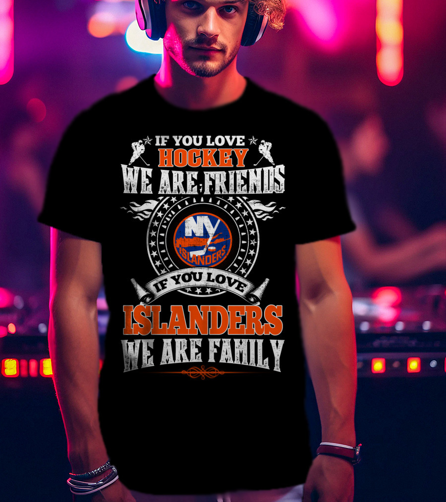If You Love Hockey We Are Friends If You Love Islanders We Are Family Ny Islanders T-Shirt