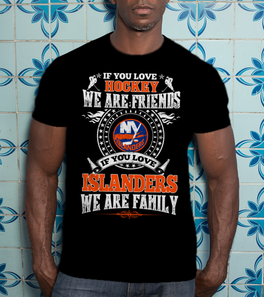 If You Love Hockey We Are Friends If You Love Islanders We Are Family Ny Islanders T-Shirt