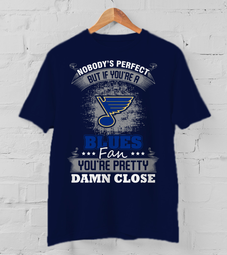 Nobody's Perfect But If You're A St. Louis Blues Fan You're Pretty Damn Close T-Shirt
