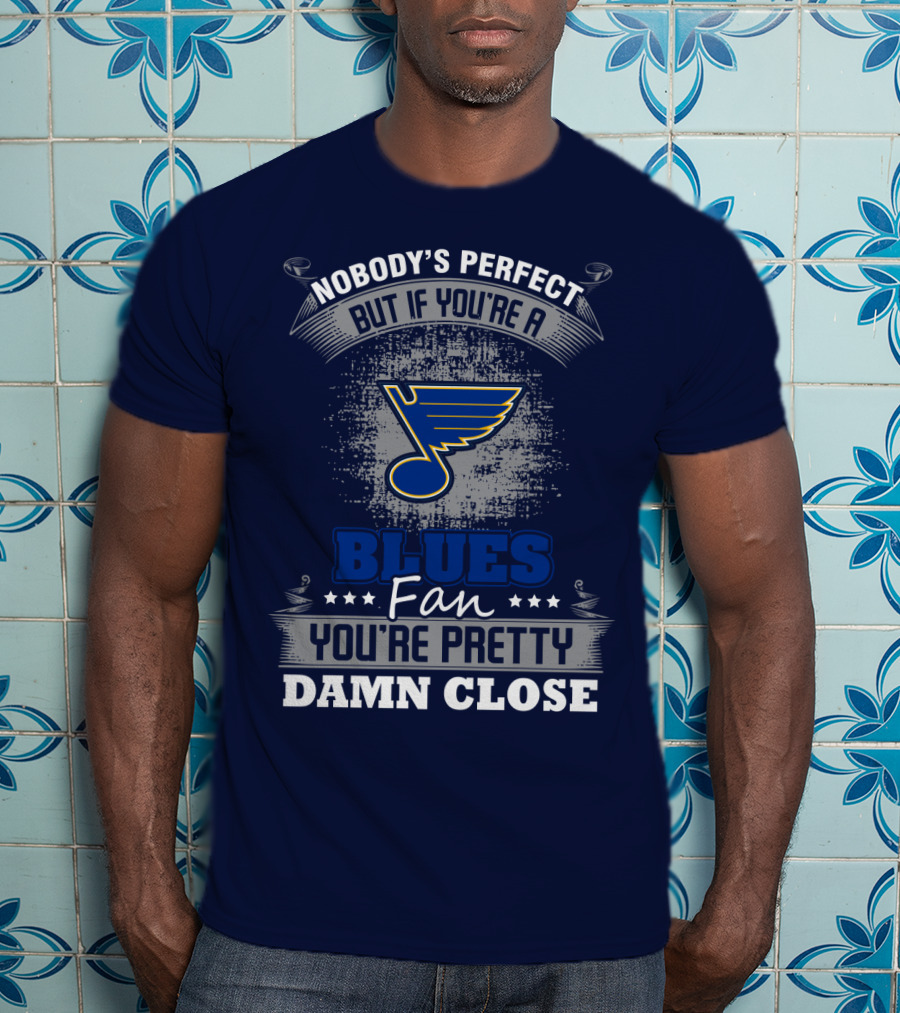 Nobody's Perfect But If You're A St. Louis Blues Fan You're Pretty Damn Close T-Shirt