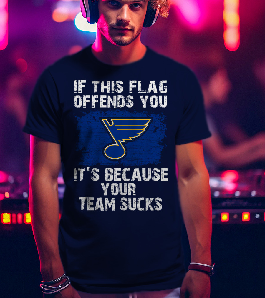 If This Flag Offends You It's Because Your Team Sucks St. Louis Blues T-Shirt