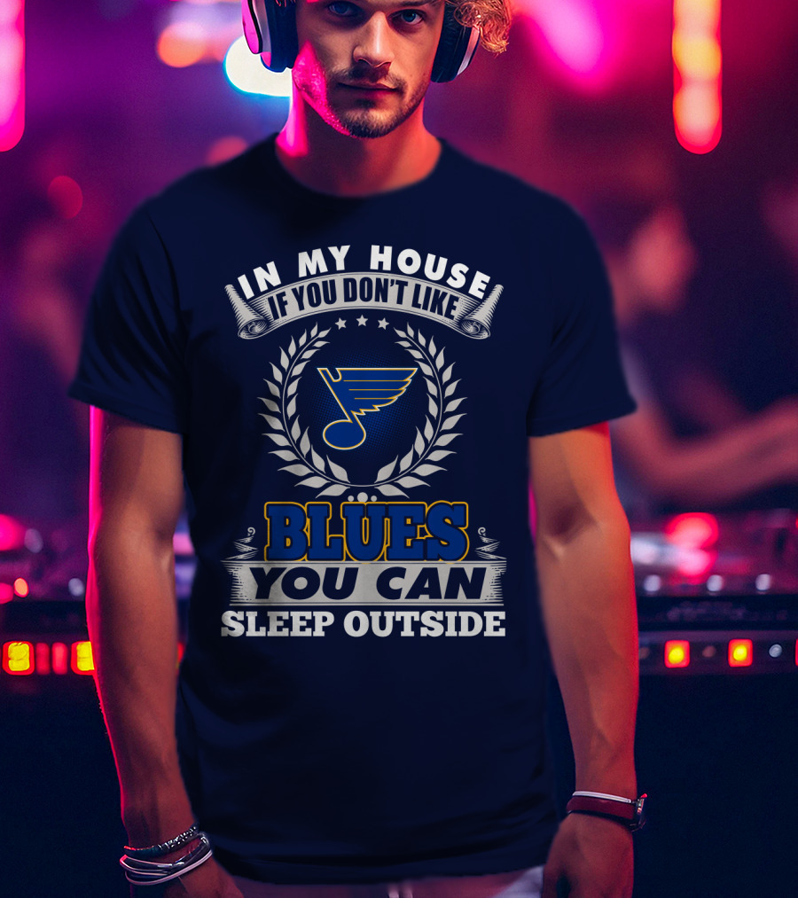 In My House If You Don't Like St. Louis Blues You Can Sleep Outside T-Shirt