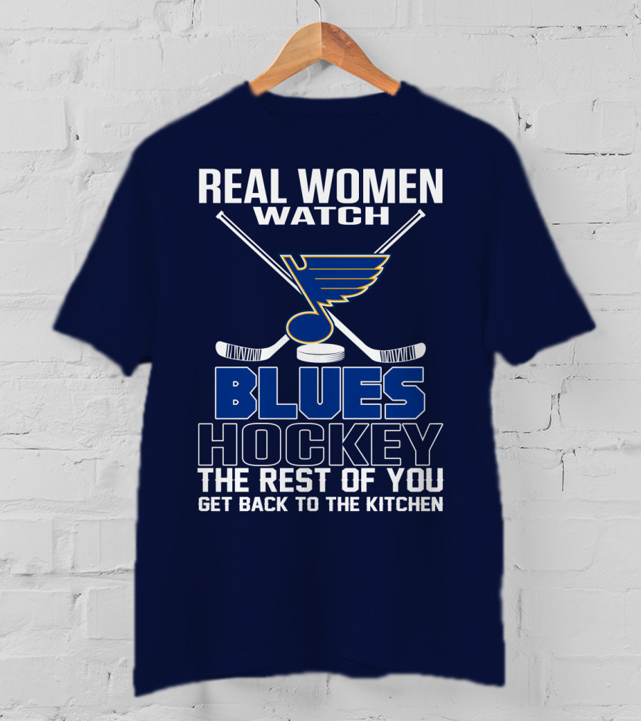 Real Women Watch Blues Hockey St. Louis Blues The Rest Of You Get Back To The Kitchen T-Shirt
