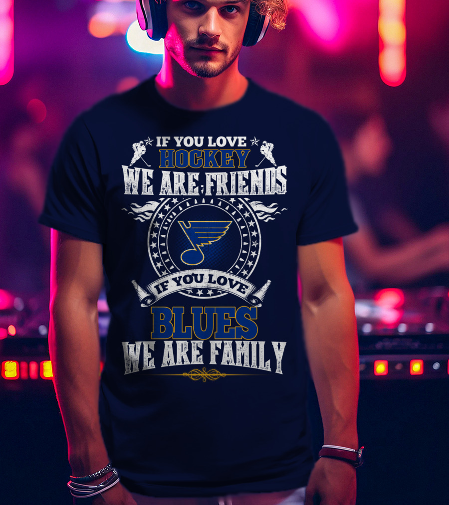 If You Love Hockey We Are Friends If You Love Blues We Are Family St. Louis Blues T-Shirt