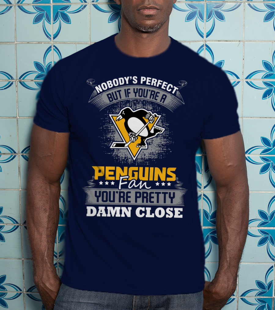 Nobody's Perfect But If You're A Penguins Fan You're Pretty Damn Close T-Shirt