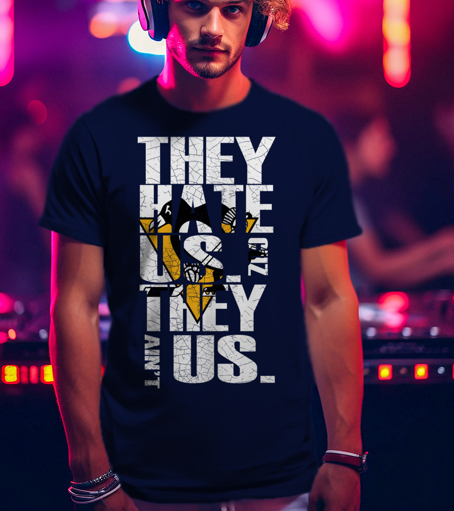 They Hate Us 'Cause They Ain't Us Pittsburgh Penguins T-Shirt