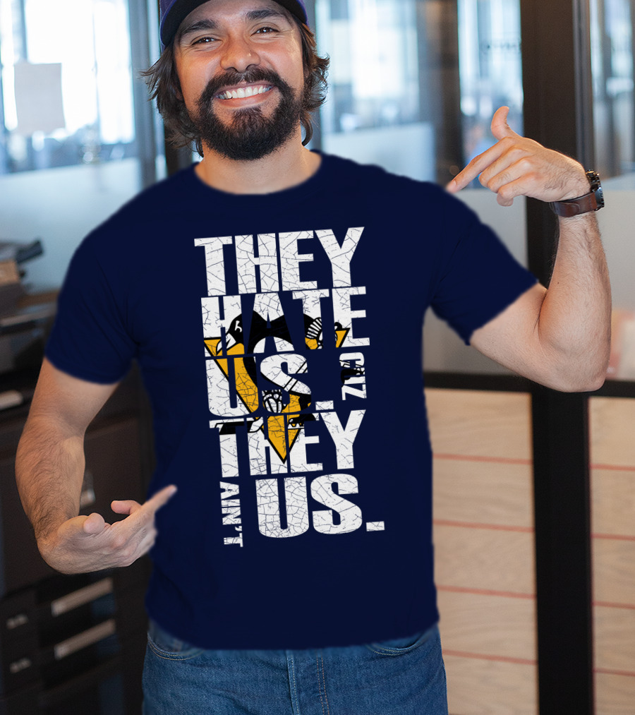They Hate Us 'Cause They Ain't Us Pittsburgh Penguins T-Shirt