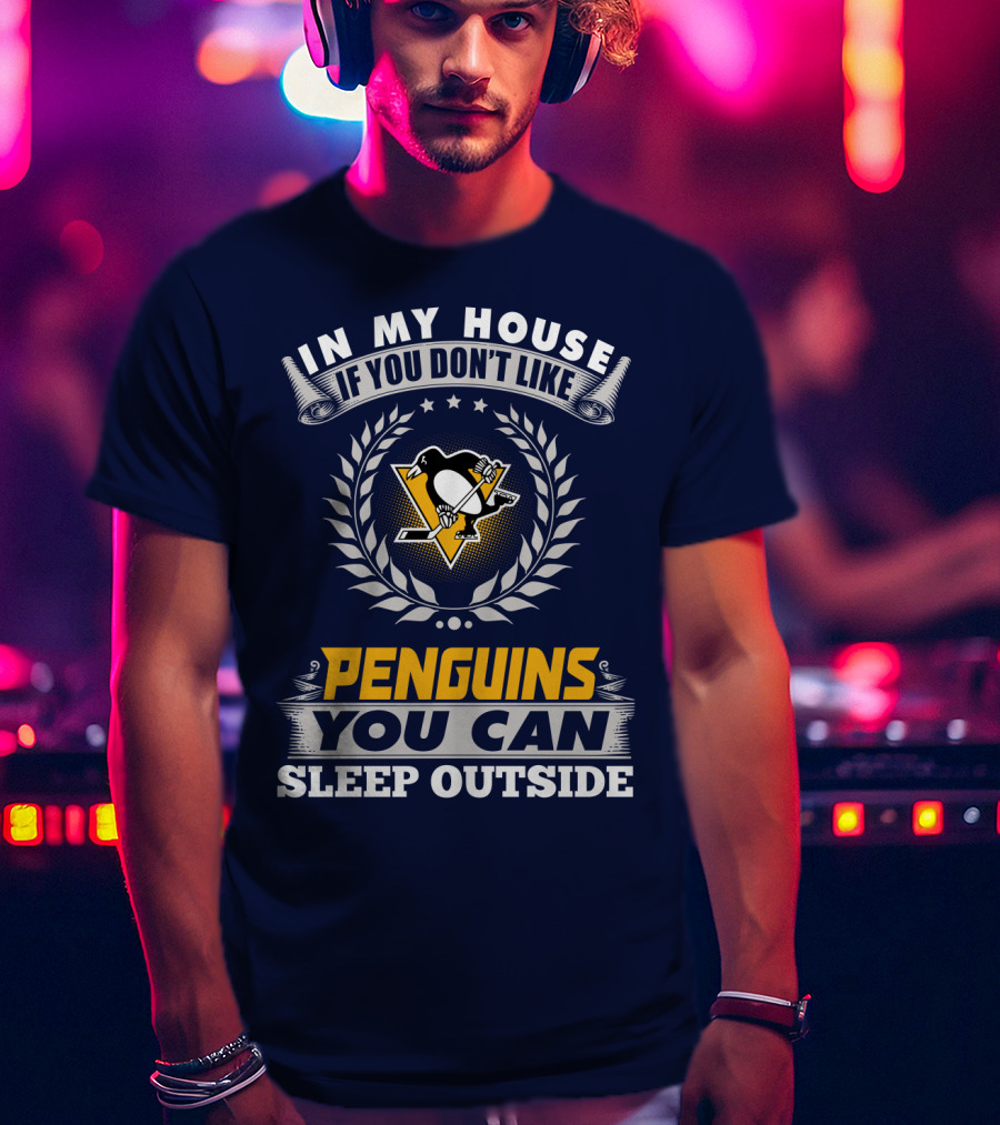 In My House If You Don't Like Pittsburgh Penguins You Can Sleep Outside T-Shirt