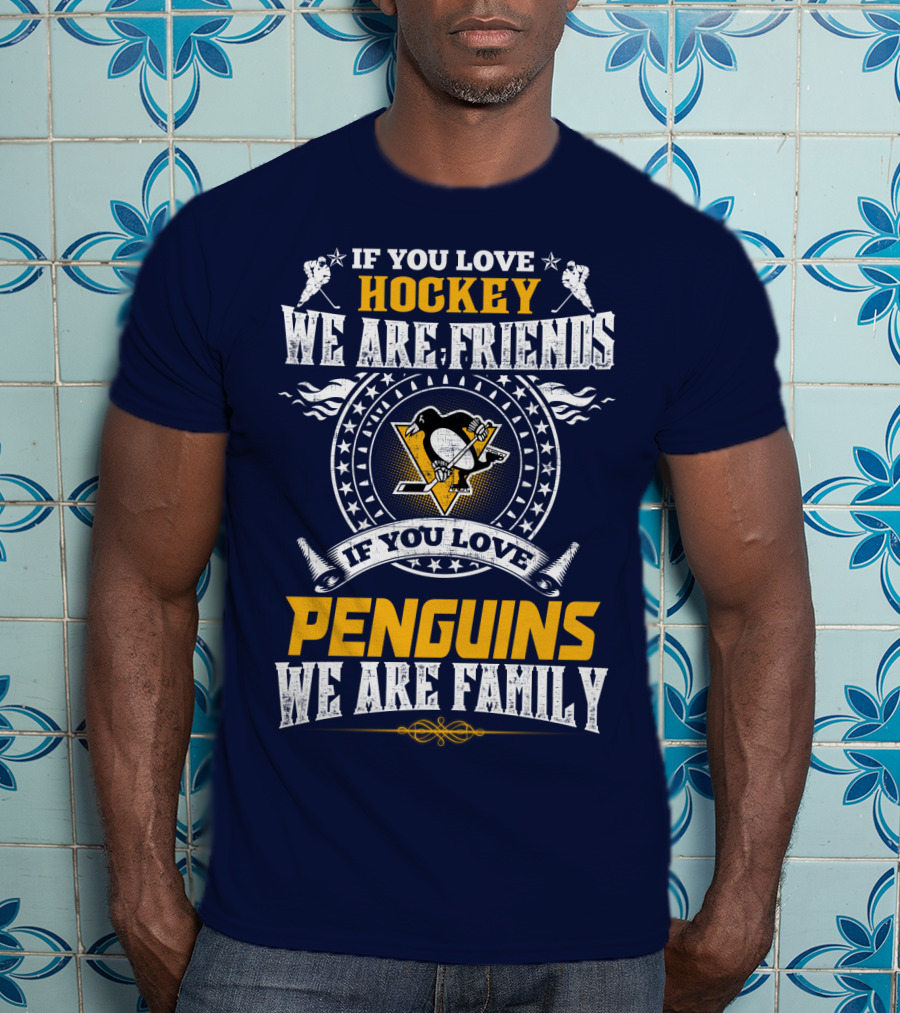 If You Love Hockey We Are Friends If You Love Penguins We Are Family Pittsburgh Penguins T-Shirt