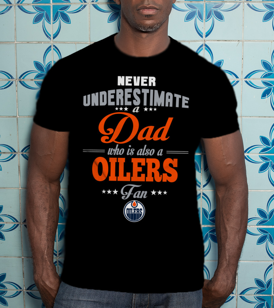 Never Underestimate A Dad Who Is Also An Oilers Fan T-Shirt