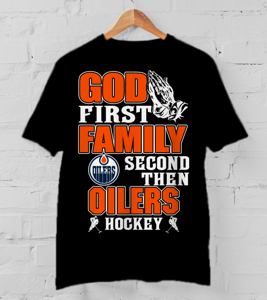 God First Family Second Then Oilers Hockey T-Shirt