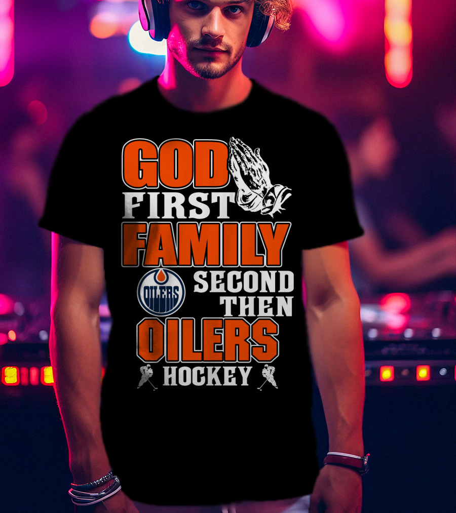 God First Family Second Then Oilers Hockey T-Shirt