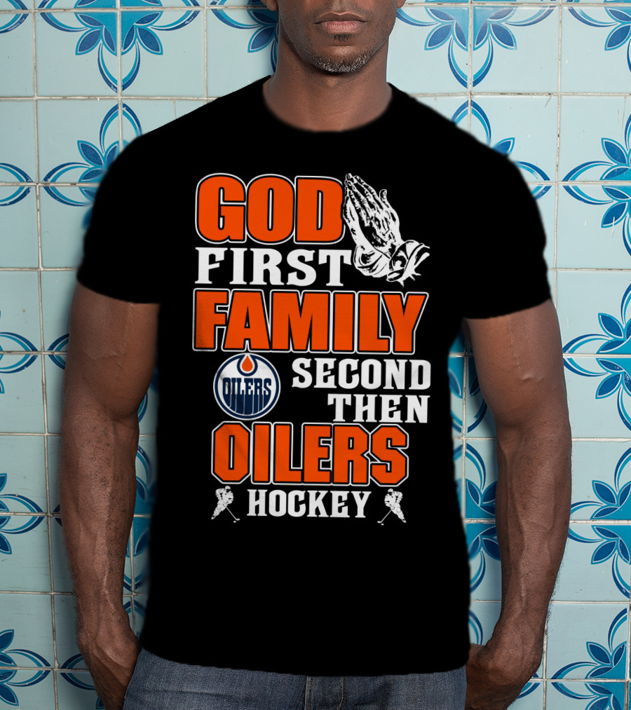 God First Family Second Then Oilers Hockey T-Shirt