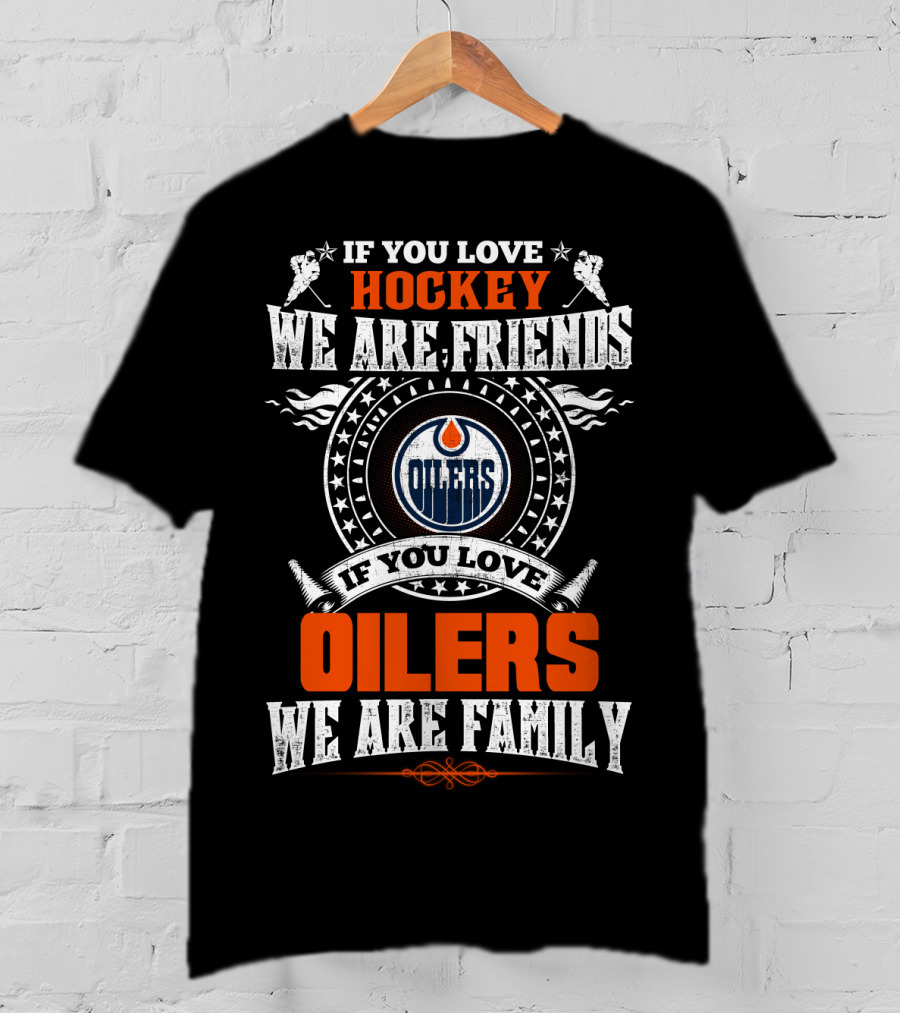If You Love Hockey We Are Friends If You Love Oilers We Are Family T-Shirt